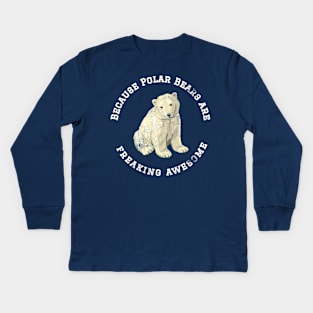 Because Polar Bears are Freaking Awesome, Funny Polar Bear Saying, Bear lover, Gift Idea T-Shirt Kids Long Sleeve T-Shirt